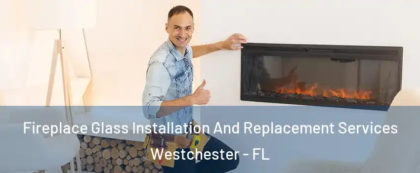  Fireplace Glass Installation And Replacement Services Westchester - FL