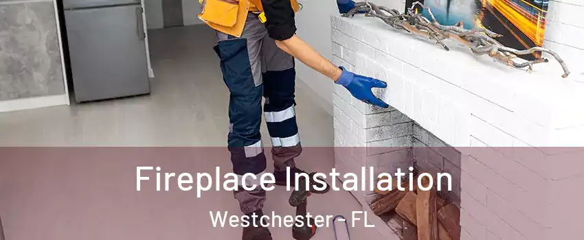  Fireplace Installation Westchester - FL