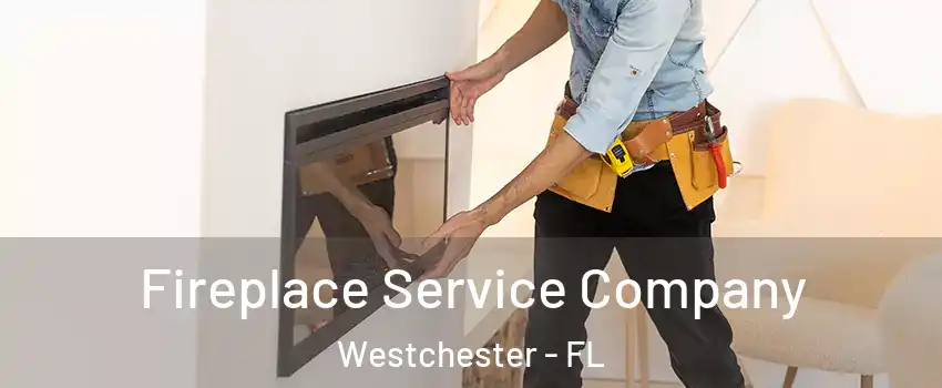 Fireplace Service Company Westchester - FL