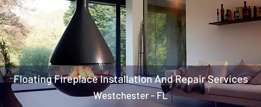 Floating Fireplace Installation And Repair Services Westchester - FL