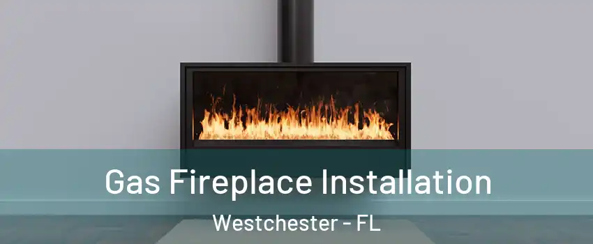  Gas Fireplace Installation Westchester - FL