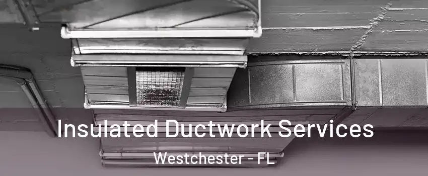  Insulated Ductwork Services Westchester - FL
