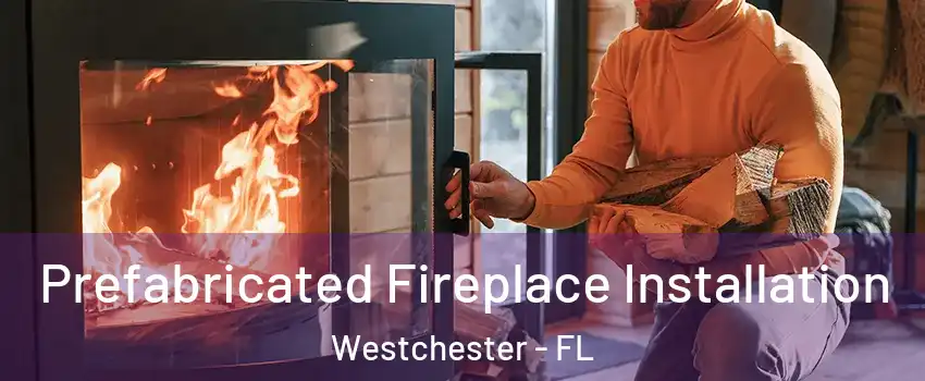  Prefabricated Fireplace Installation Westchester - FL